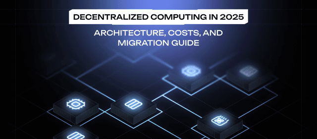 Decentralized Computing in 2025: Architecture, Costs, and Migration Guide