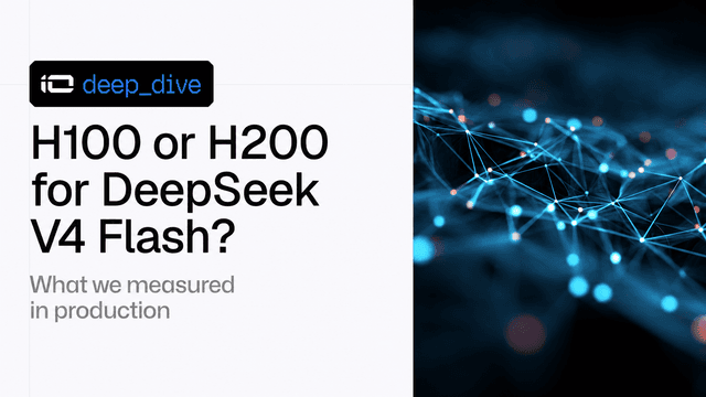 H100 or H200 for DeepSeek V4 Flash? What we measured in production