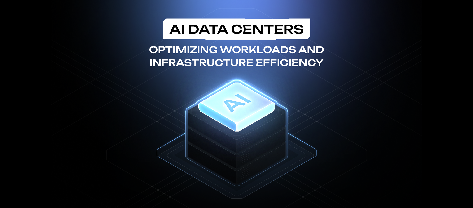 AI Data Centers: Optimizing Workloads and Infrastructure Efficiency
